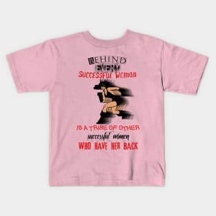 Behind every successful woman, is a tribe of other successful women that have her back! Kids T-Shirt